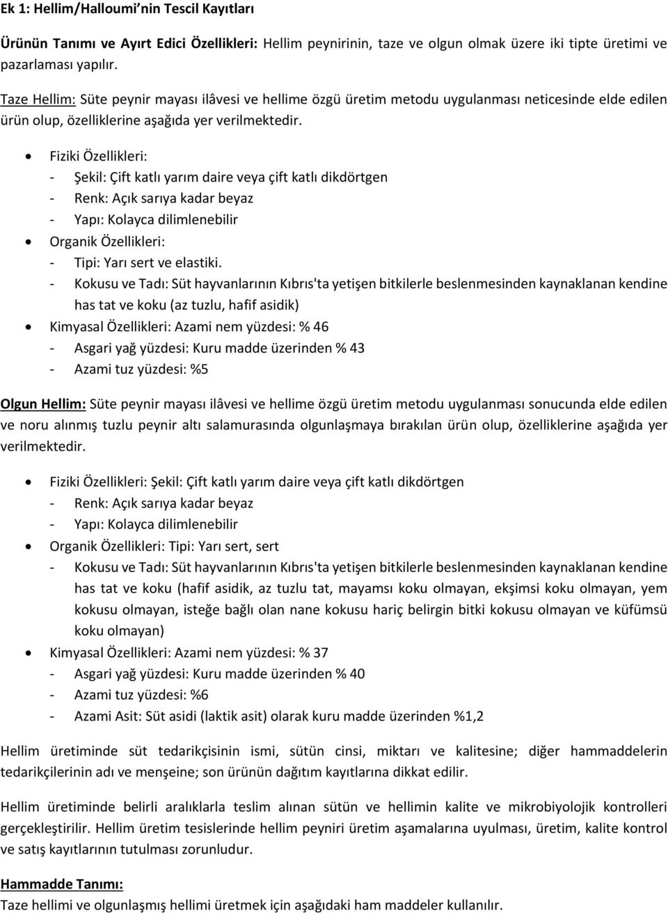 Fiziki Özellikleri: - Şekil: Çift katlı yarım daire veya çift katlı dikdörtgen - Renk: Açık sarıya kadar beyaz - Yapı: Kolayca dilimlenebilir Organik Özellikleri: - Tipi: Yarı sert ve elastiki.