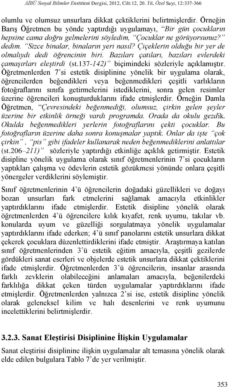 Çiçeklerin olduğu bir yer de olmalıydı dedi öğrencinin biri. Bazıları çatıları, bazıları evlerdeki çamaşırları eleştirdi (st.137-142) biçimindeki sözleriyle açıklamıştır.