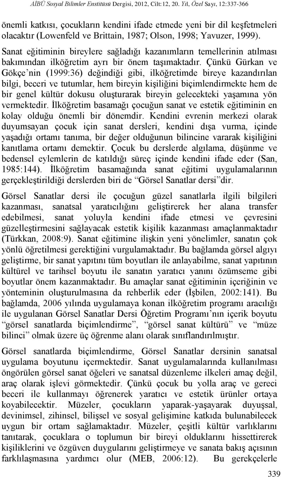 Sanat eğitiminin bireylere sağladığı kazanımların temellerinin atılması bakımından ilköğretim ayrı bir önem taşımaktadır.