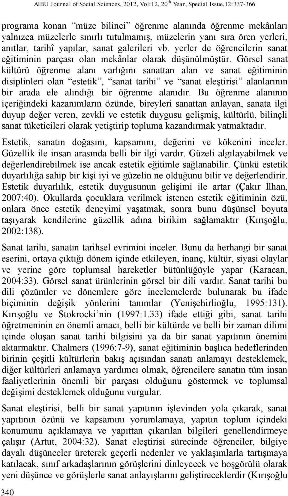 Görsel sanat kültürü öğrenme alanı varlığını sanattan alan ve sanat eğitiminin disiplinleri olan estetik, sanat tarihi ve sanat eleştirisi alanlarının bir arada ele alındığı bir öğrenme alanıdır.