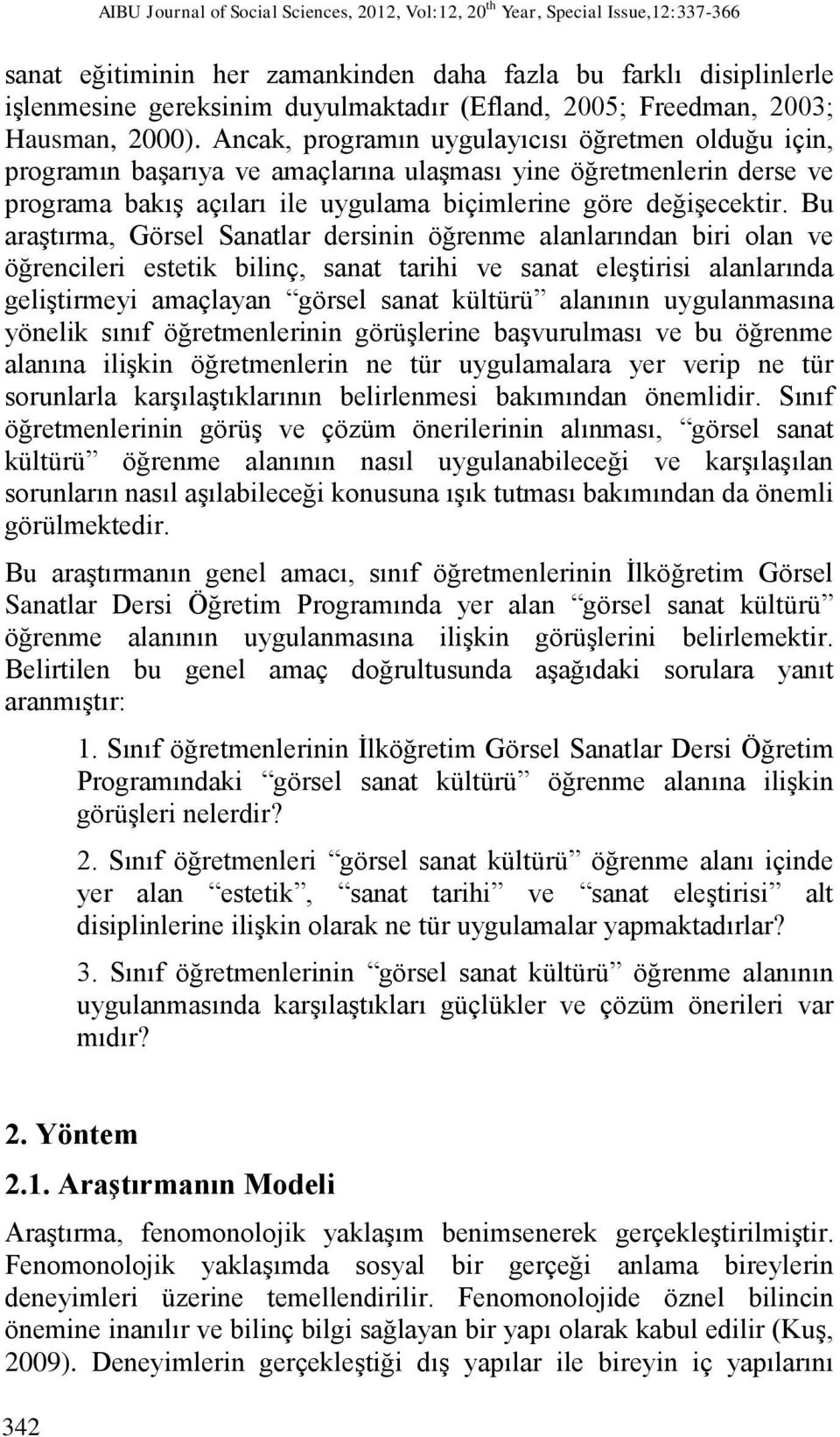 Ancak, programın uygulayıcısı öğretmen olduğu için, programın başarıya ve amaçlarına ulaşması yine öğretmenlerin derse ve programa bakış açıları ile uygulama biçimlerine göre değişecektir.