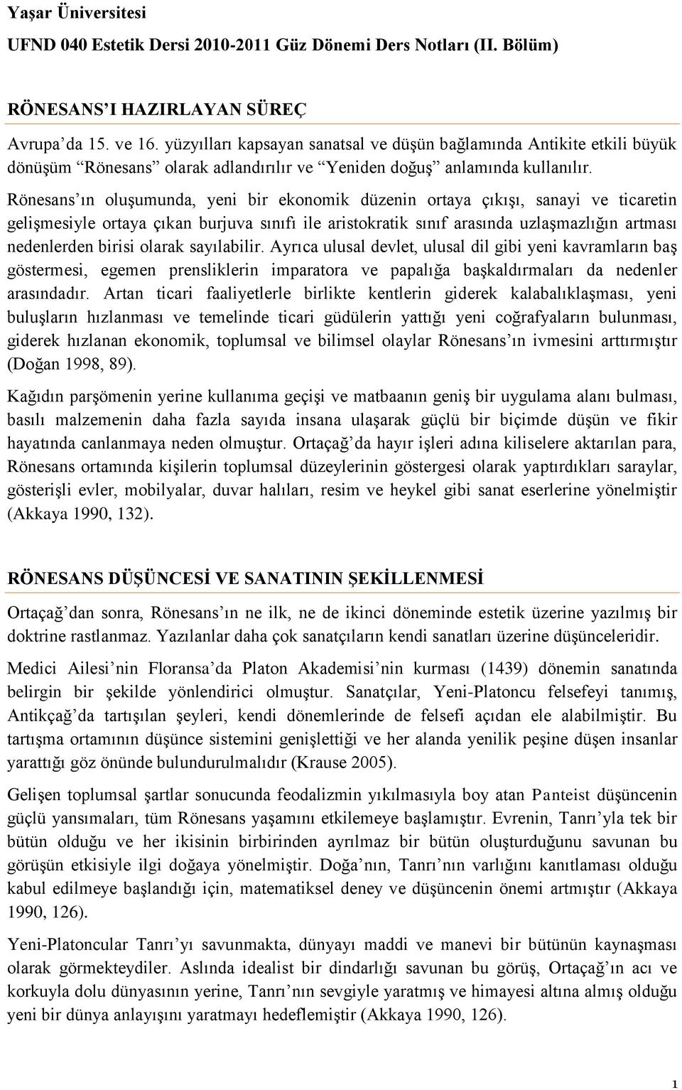 Rönesans ın oluşumunda, yeni bir ekonomik düzenin ortaya çıkışı, sanayi ve ticaretin gelişmesiyle ortaya çıkan burjuva sınıfı ile aristokratik sınıf arasında uzlaşmazlığın artması nedenlerden birisi