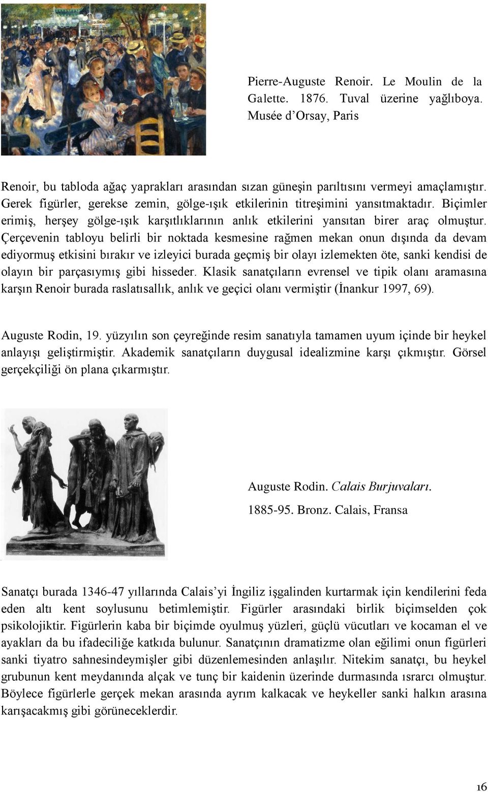 Çerçevenin tabloyu belirli bir noktada kesmesine rağmen mekan onun dışında da devam ediyormuş etkisini bırakır ve izleyici burada geçmiş bir olayı izlemekten öte, sanki kendisi de olayın bir