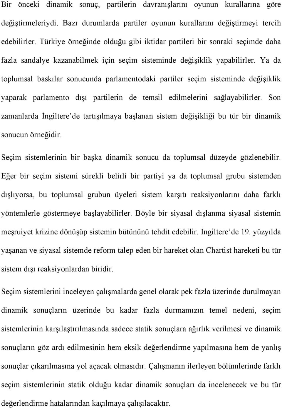 Ya da toplumsal baskılar sonucunda parlamentodaki partiler seçim sisteminde değişiklik yaparak parlamento dışı partilerin de temsil edilmelerini sağlayabilirler.