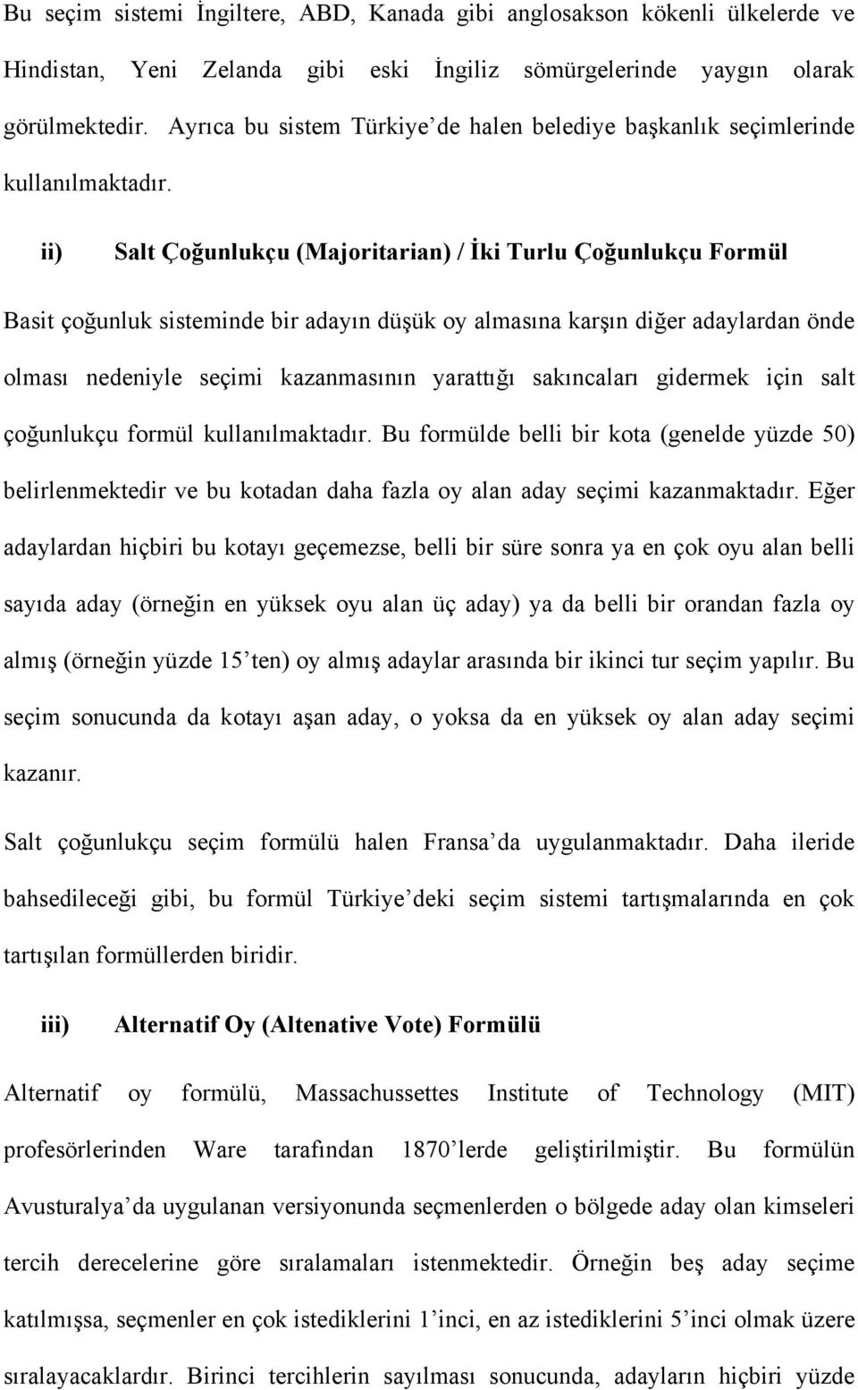 ii) Salt Çoğunlukçu (Majoritarian) / İki Turlu Çoğunlukçu Formül Basit çoğunluk sisteminde bir adayın düşük oy almasına karşın diğer adaylardan önde olması nedeniyle seçimi kazanmasının yarattığı