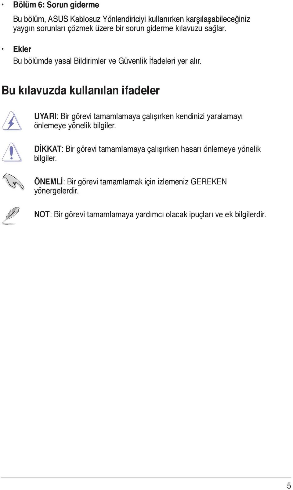 Bu kılavuzda kullanılan ifadeler UYARI: Bir görevi tamamlamaya çalışırken kendinizi yaralamayı önlemeye yönelik bilgiler.