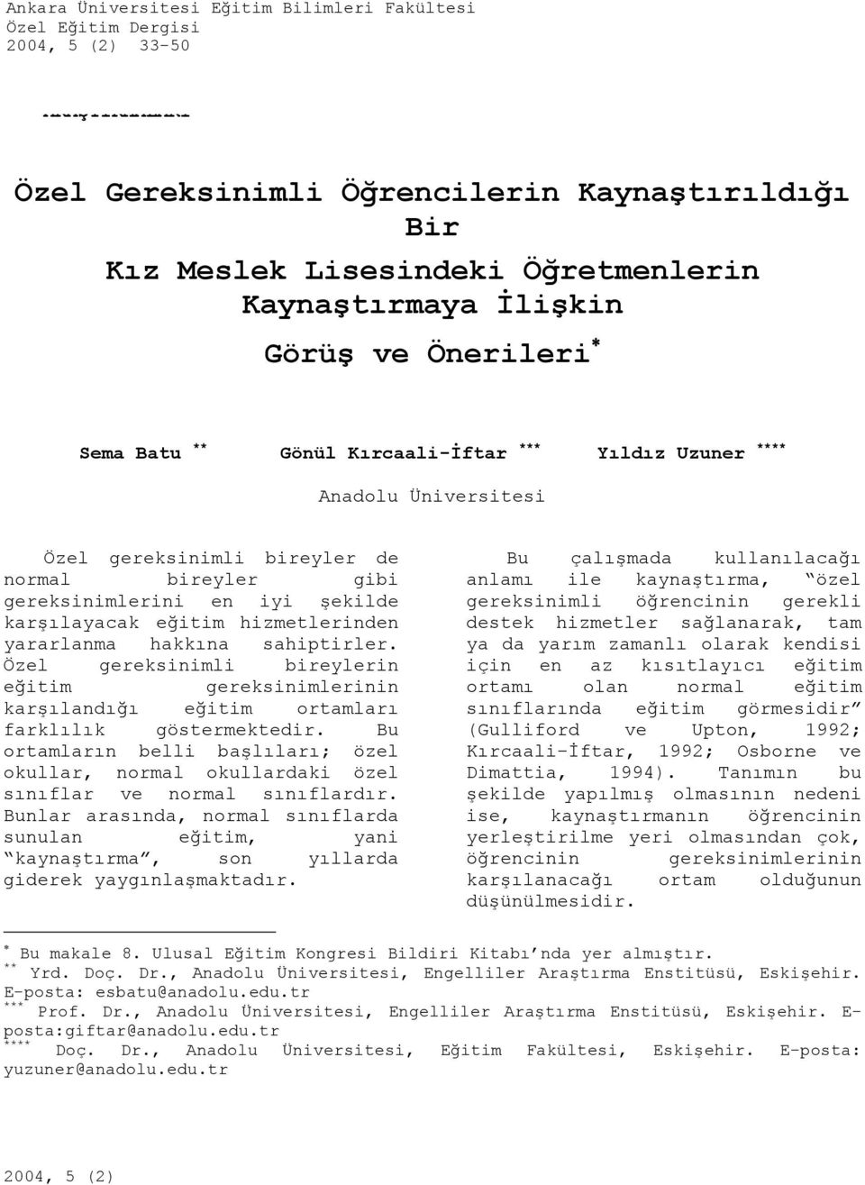 Üniversitesi Özel gereksinimli bireyler de normal bireyler gibi gereksinimlerini en iyi şekilde karşılayacak eğitim hizmetlerinden yararlanma hakkına sahiptirler.