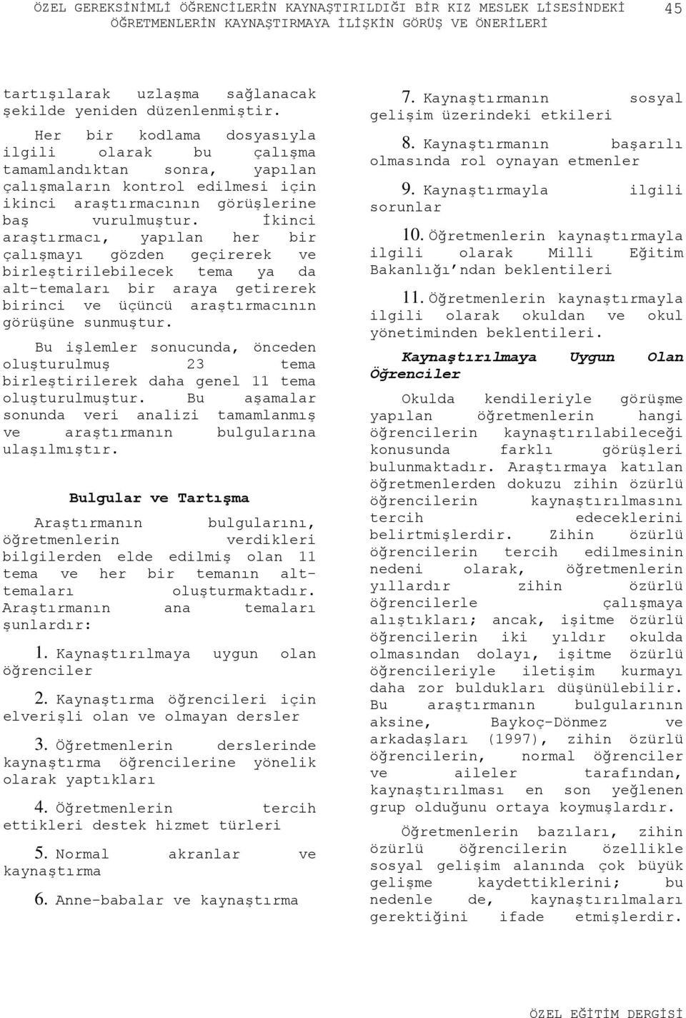 İkinci araştırmacı, yapılan her bir çalışmayı gözden geçirerek ve birleştirilebilecek tema ya da alt-temaları bir araya getirerek birinci ve üçüncü araştırmacının görüşüne sunmuştur.