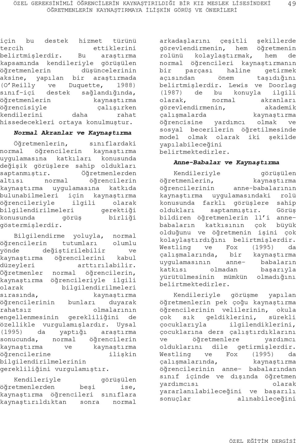 rahat hissedecekleri ortaya konulmuştur. Normal Akranlar ve Kaynaştırma Öğretmenlerin, sınıflardaki normal öğrencilerin uygulamasına katkıları konusunda değişik görüşlere sahip oldukları saptanmıştır.