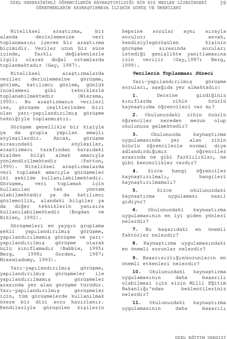 Niteliksel araştırmalarda veriler derinlemesine görüşme, gözlem, katılımcı gözlem, günlük incelemesi gibi tekniklerle toplanabilmektedir (Wiersma, 1995).