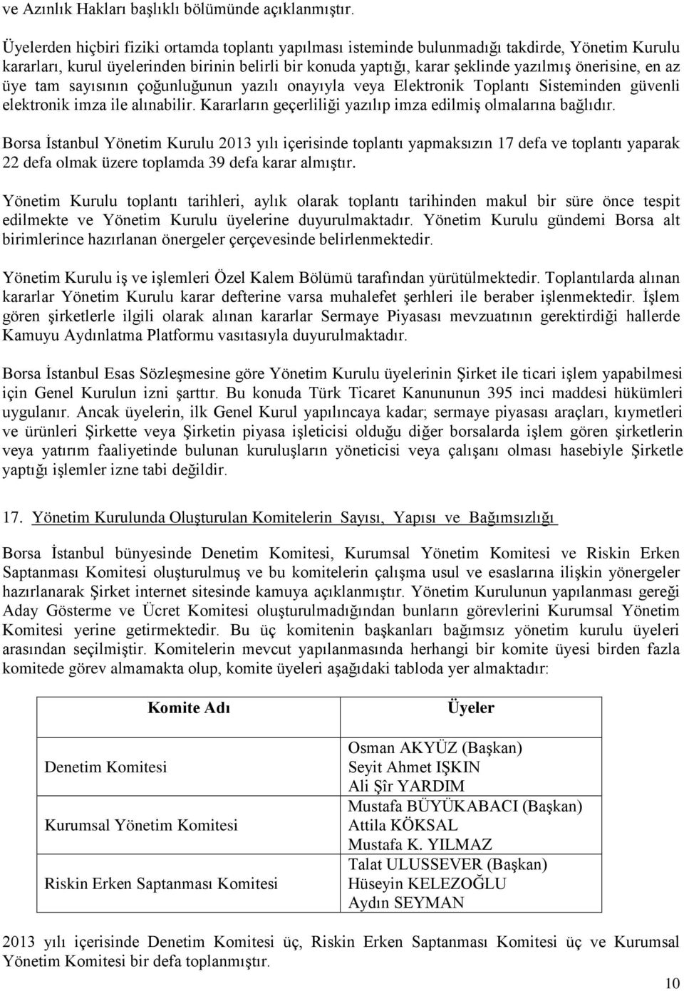 en az üye tam sayısının çoğunluğunun yazılı onayıyla veya Elektronik Toplantı Sisteminden güvenli elektronik imza ile alınabilir. Kararların geçerliliği yazılıp imza edilmiş olmalarına bağlıdır.