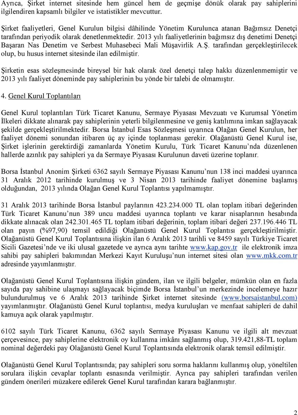 2013 yılı faaliyetlerinin bağımsız dış denetimi Denetçi Başaran Nas Denetim ve Serbest Muhasebeci Mali Müşavirlik A.Ş. tarafından gerçekleştirilecek olup, bu husus internet sitesinde ilan edilmiştir.