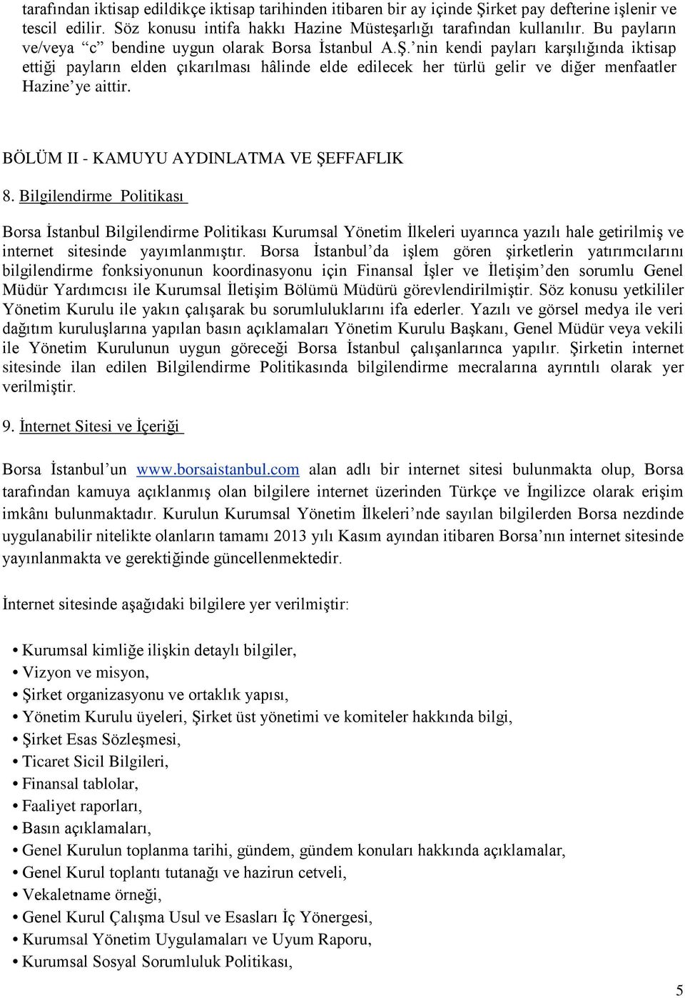 nin kendi payları karşılığında iktisap ettiği payların elden çıkarılması hâlinde elde edilecek her türlü gelir ve diğer menfaatler Hazine ye aittir. BÖLÜM II - KAMUYU AYDINLATMA VE ŞEFFAFLIK 8.