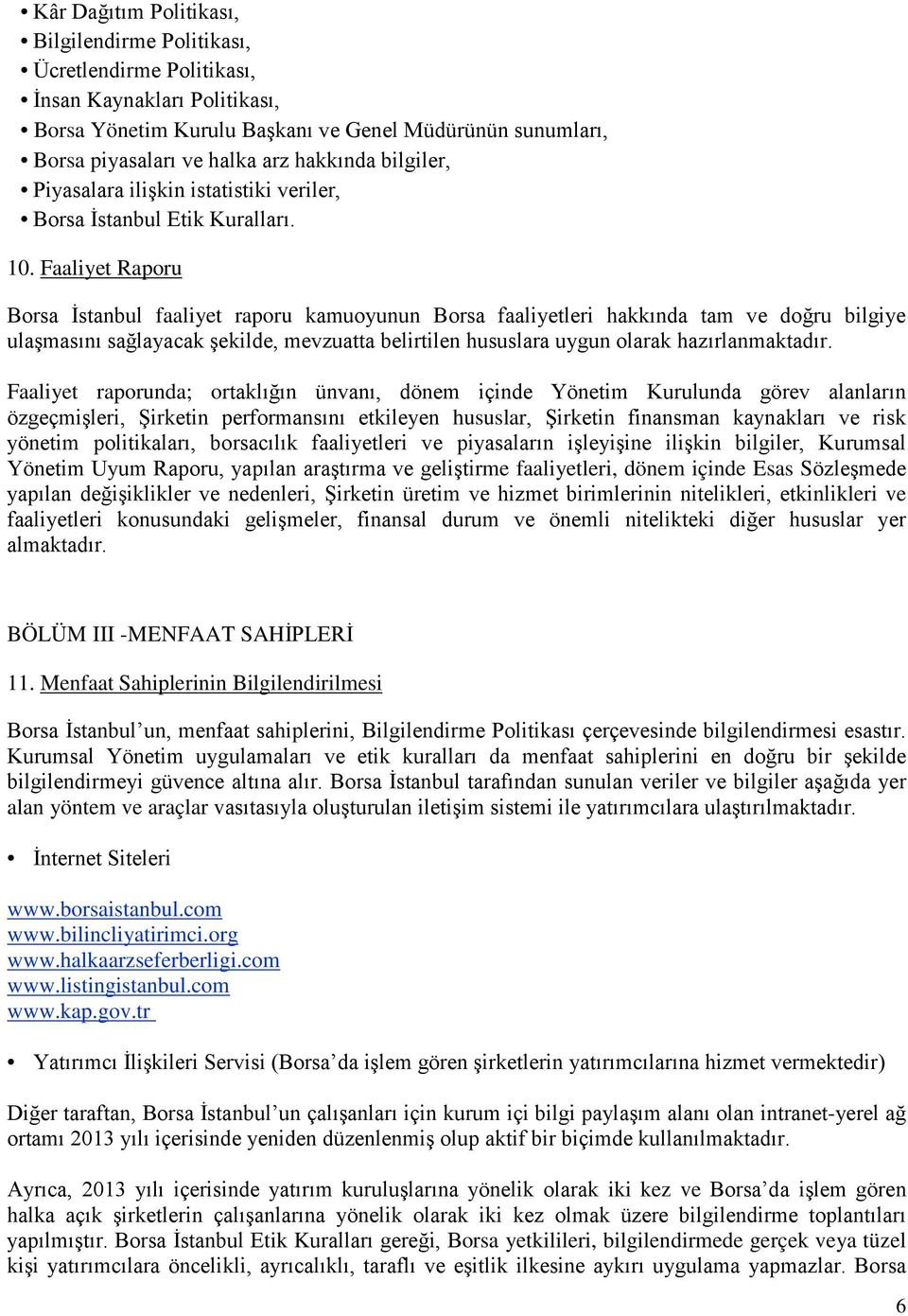 Faaliyet Raporu Borsa İstanbul faaliyet raporu kamuoyunun Borsa faaliyetleri hakkında tam ve doğru bilgiye ulaşmasını sağlayacak şekilde, mevzuatta belirtilen hususlara uygun olarak hazırlanmaktadır.