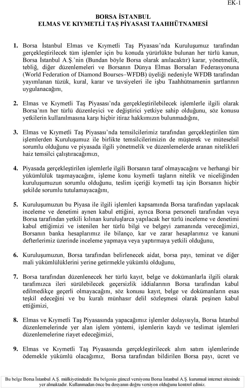 nin (Bundan böyle Borsa olarak anılacaktır) karar, yönetmelik, tebliğ, diğer düzenlemeleri ve Borsanın Dünya Elmas Borsaları Federasyonuna (World Federation of Diamond Bourses WFDB) üyeliği nedeniyle