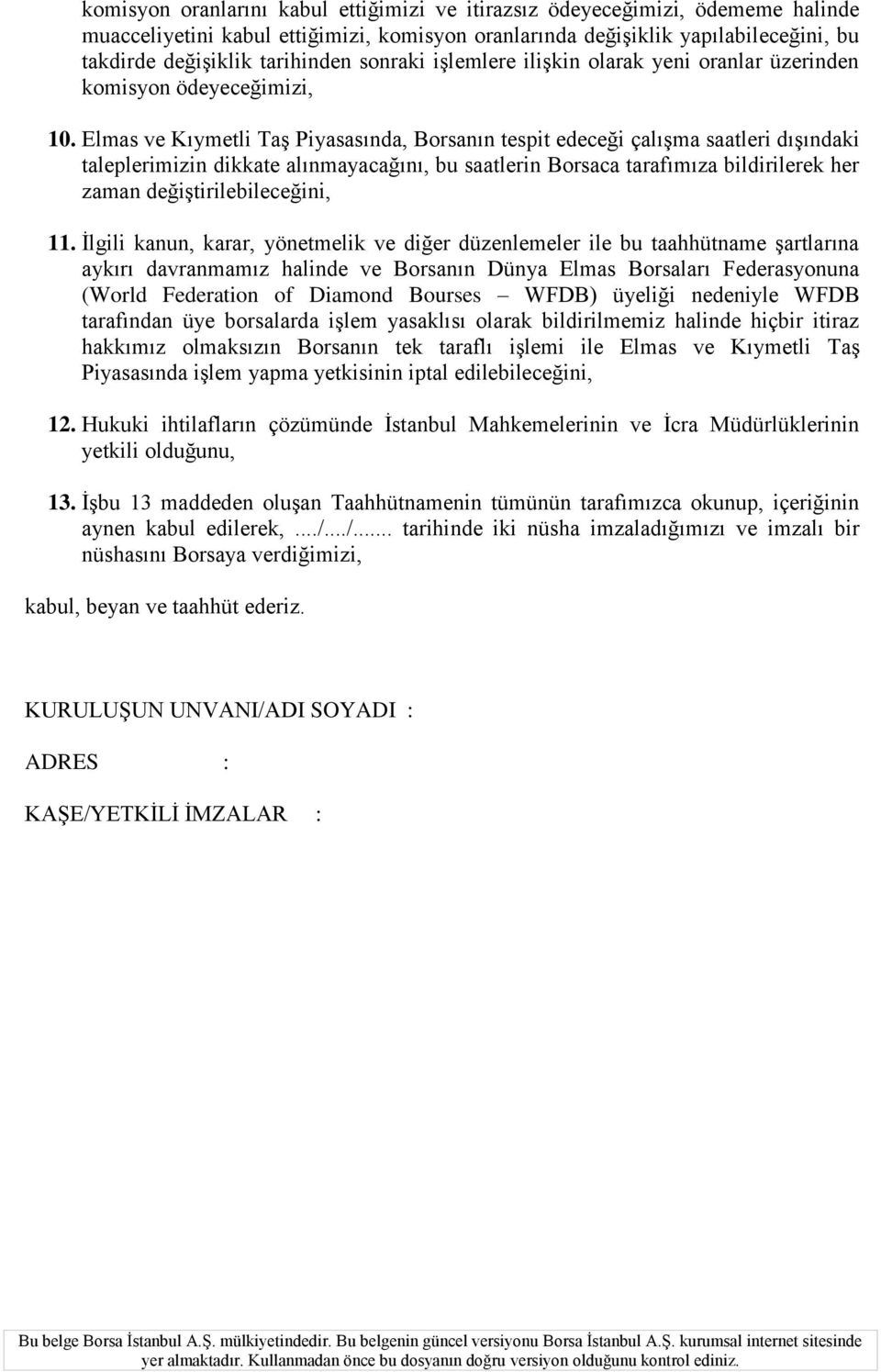 Elmas ve Kıymetli Taş Piyasasında, Borsanın tespit edeceği çalışma saatleri dışındaki taleplerimizin dikkate alınmayacağını, bu saatlerin Borsaca tarafımıza bildirilerek her zaman