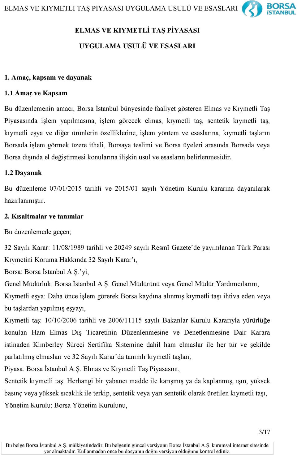 kıymetli eşya ve diğer ürünlerin özelliklerine, işlem yöntem ve esaslarına, kıymetli taşların Borsada işlem görmek üzere ithali, Borsaya teslimi ve Borsa üyeleri arasında Borsada veya Borsa dışında