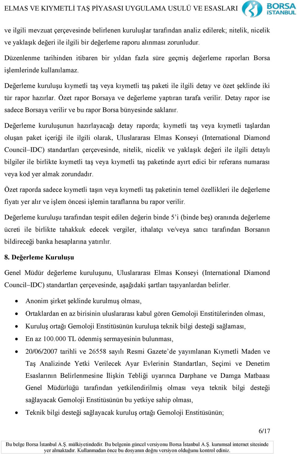 Değerleme kuruluşu kıymetli taş veya kıymetli taş paketi ile ilgili detay ve özet şeklinde iki tür rapor hazırlar. Özet rapor Borsaya ve değerleme yaptıran tarafa verilir.