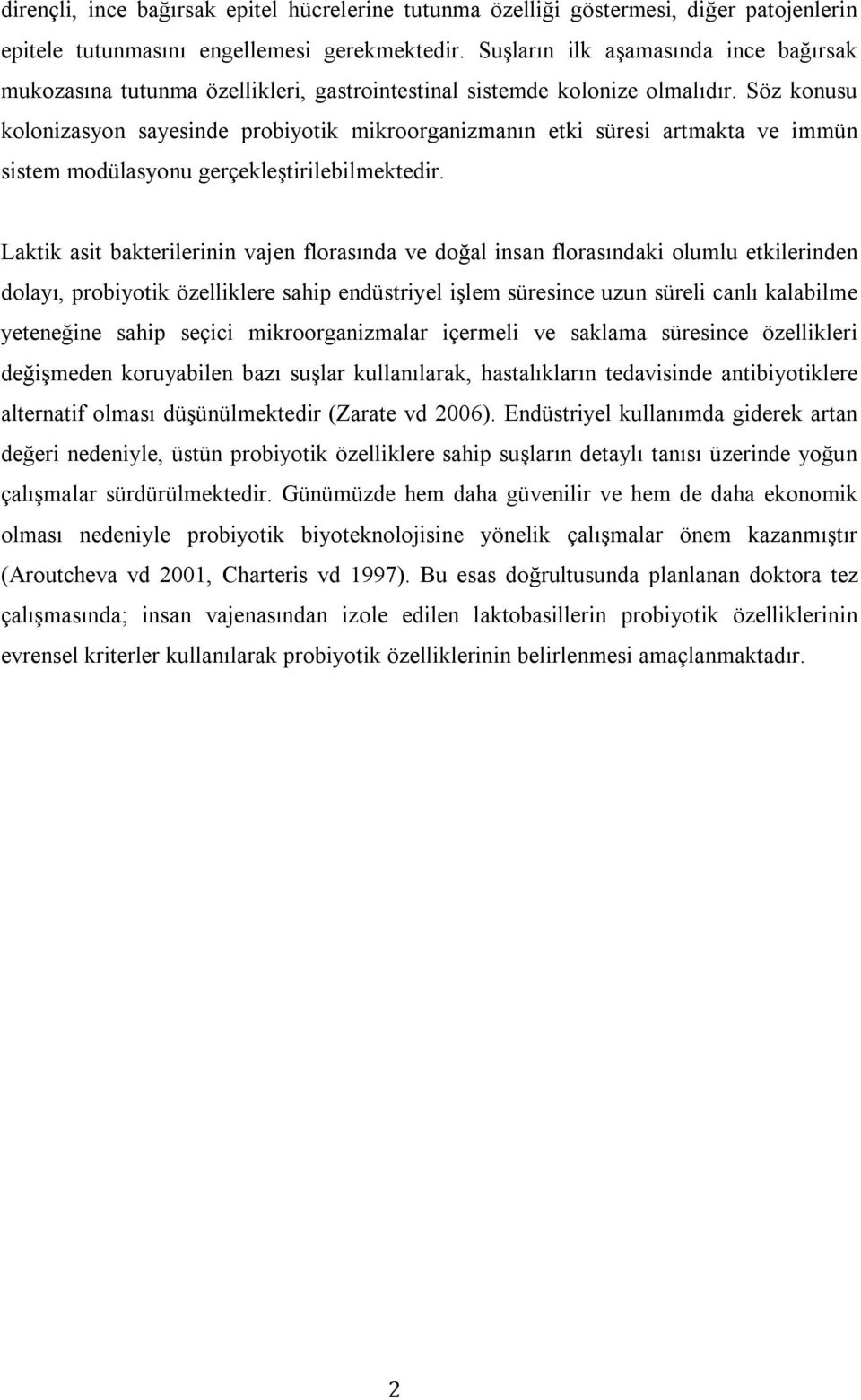 Söz konusu kolonizasyon sayesinde probiyotik mikroorganizmanın etki süresi artmakta ve immün sistem modülasyonu gerçekleştirilebilmektedir.