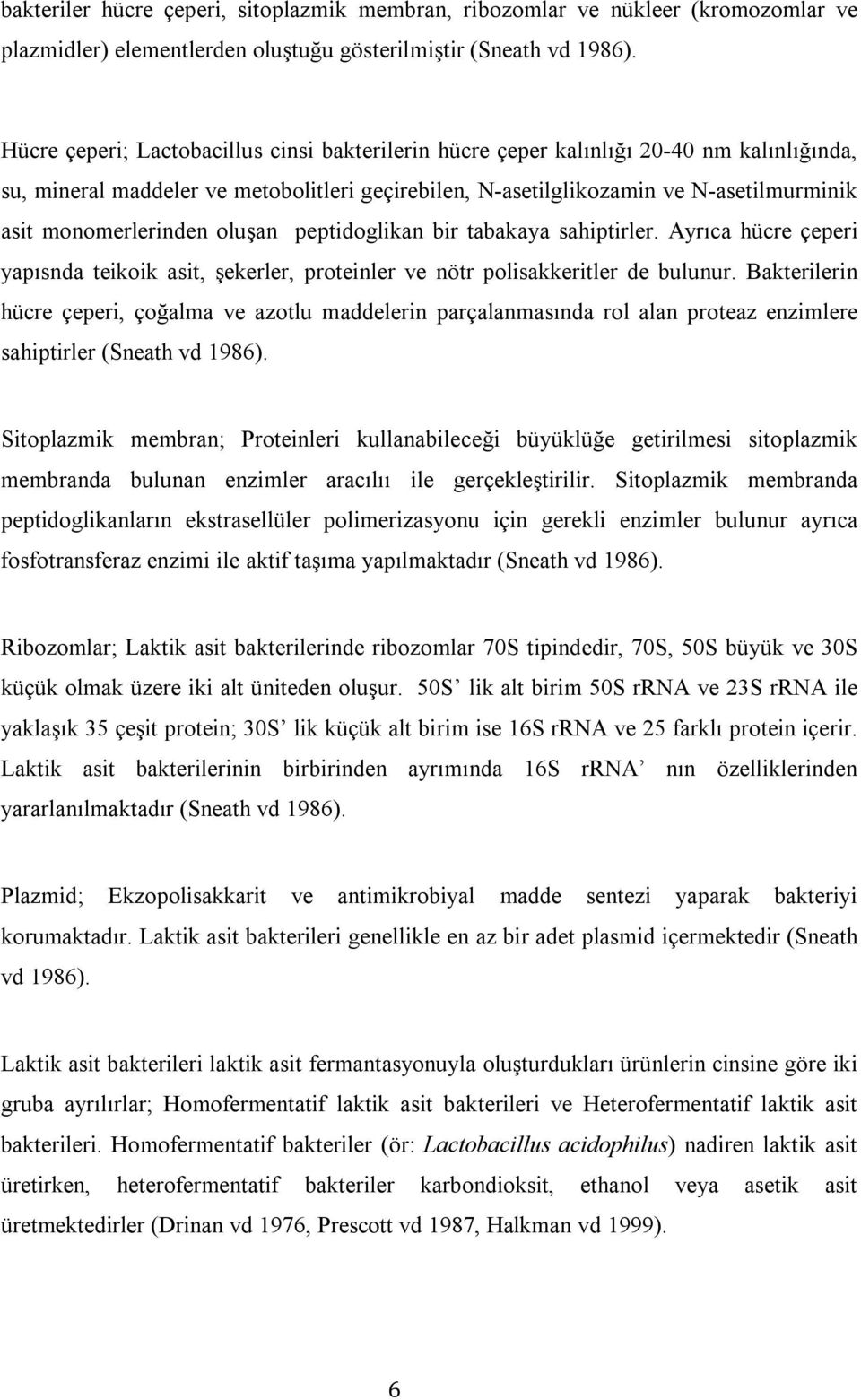 monomerlerinden oluşan peptidoglikan bir tabakaya sahiptirler. Ayrıca hücre çeperi yapısnda teikoik asit, şekerler, proteinler ve nötr polisakkeritler de bulunur.