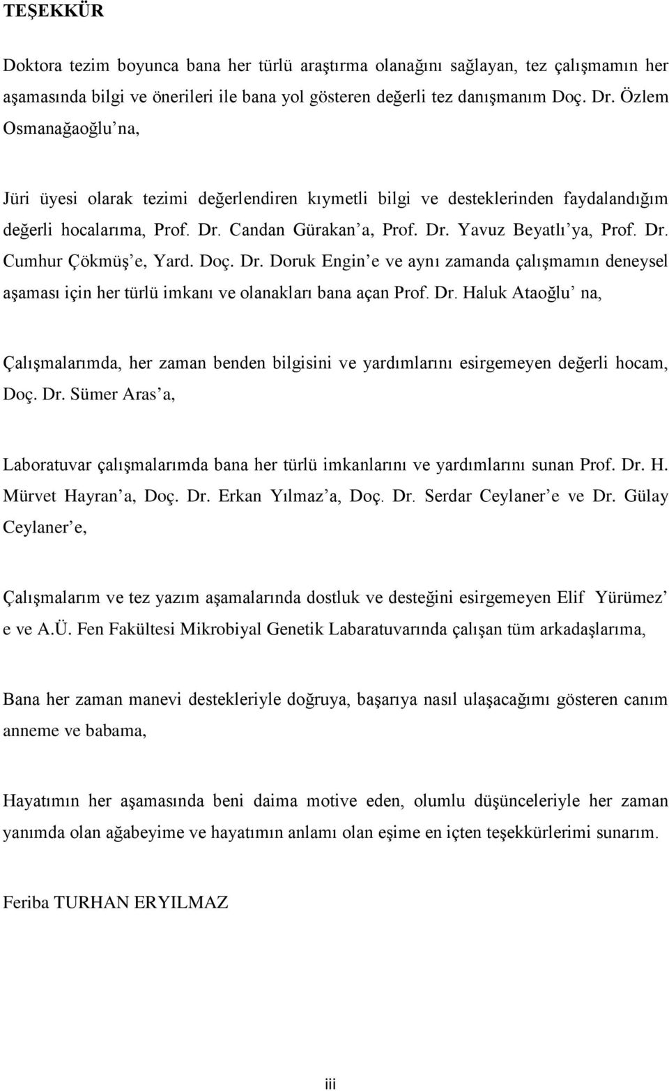 Doç. Dr. Doruk Engin e ve aynı zamanda çalışmamın deneysel aşaması için her türlü imkanı ve olanakları bana açan Prof. Dr. Haluk Ataoğlu na, Çalışmalarımda, her zaman benden bilgisini ve yardımlarını esirgemeyen değerli hocam, Doç.