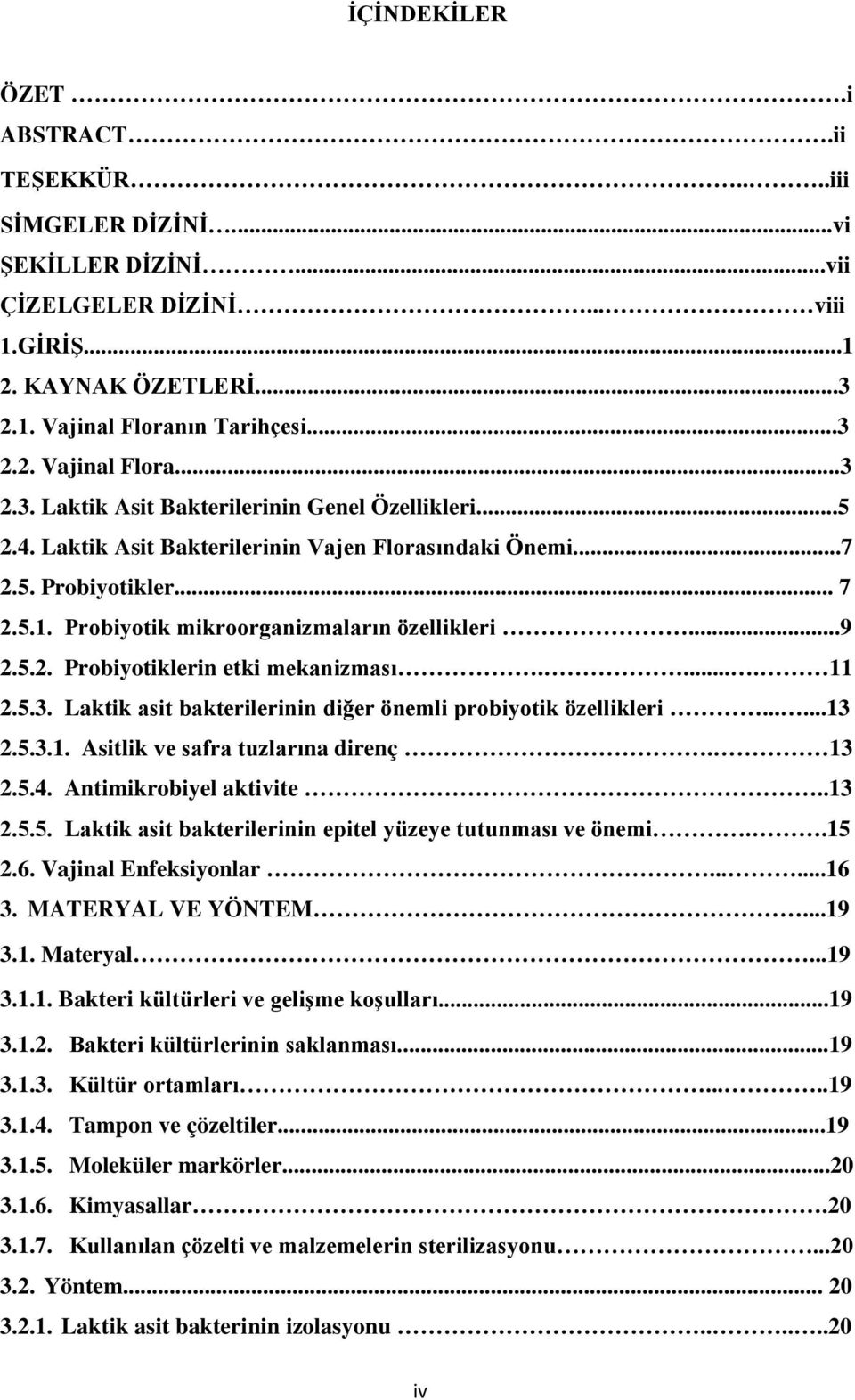 Laktik asit bakterilerinin diğer önemli probiyotik özellikleri......13 2.5.3.1. Asitlik ve safra tuzlarına direnç. 13 2.5.4. Antimikrobiyel aktivite..13 2.5.5. Laktik asit bakterilerinin epitel yüzeye tutunması ve önemi.