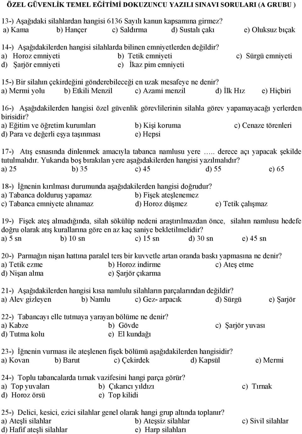 a) Horoz emniyeti b) Tetik emniyeti c) Sürgü emniyeti d) Şarjör emniyeti e) İkaz pim emniyeti 15-) Bir silahın çekirdeğini gönderebileceği en uzak mesafeye ne denir?