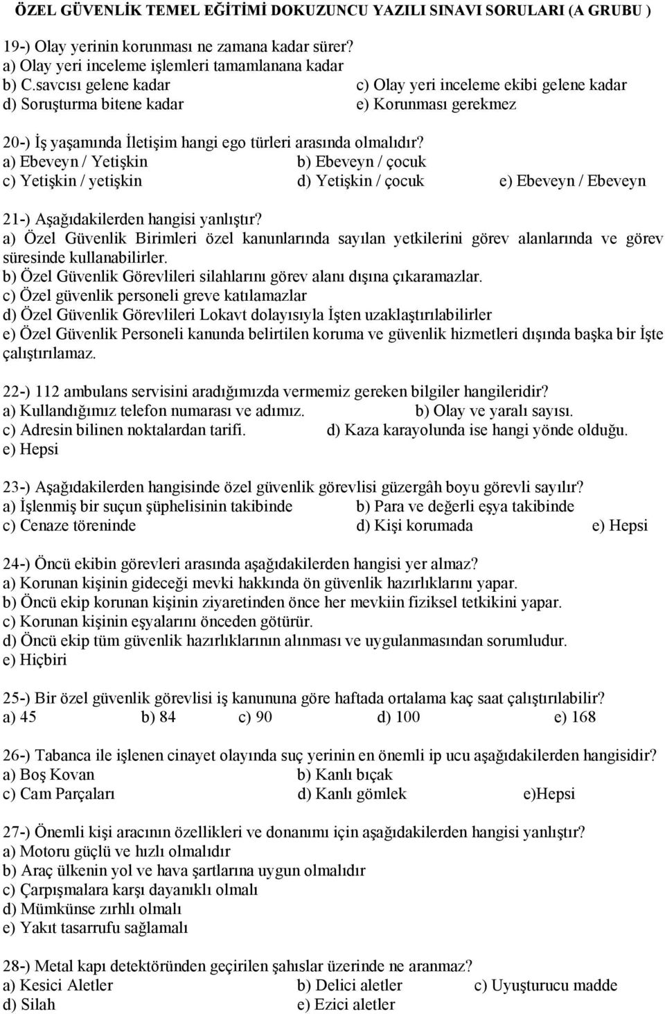 a) Ebeveyn / Yetişkin b) Ebeveyn / çocuk c) Yetişkin / yetişkin d) Yetişkin / çocuk e) Ebeveyn / Ebeveyn 21-) Aşağıdakilerden hangisi yanlıştır?