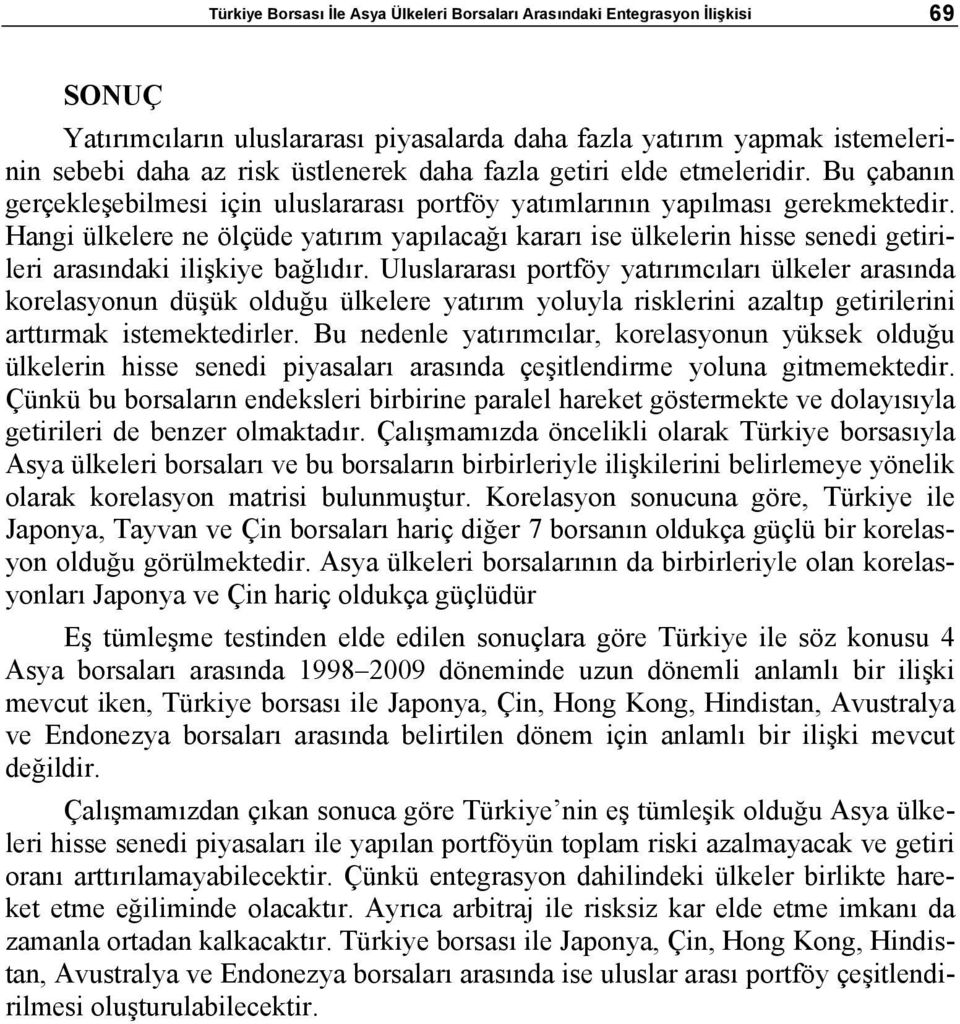 Hangi ülkelere ne ölçüde yatırım yapılacağı kararı ise ülkelerin hisse senedi getirileri arasındaki ilişkiye bağlıdır.