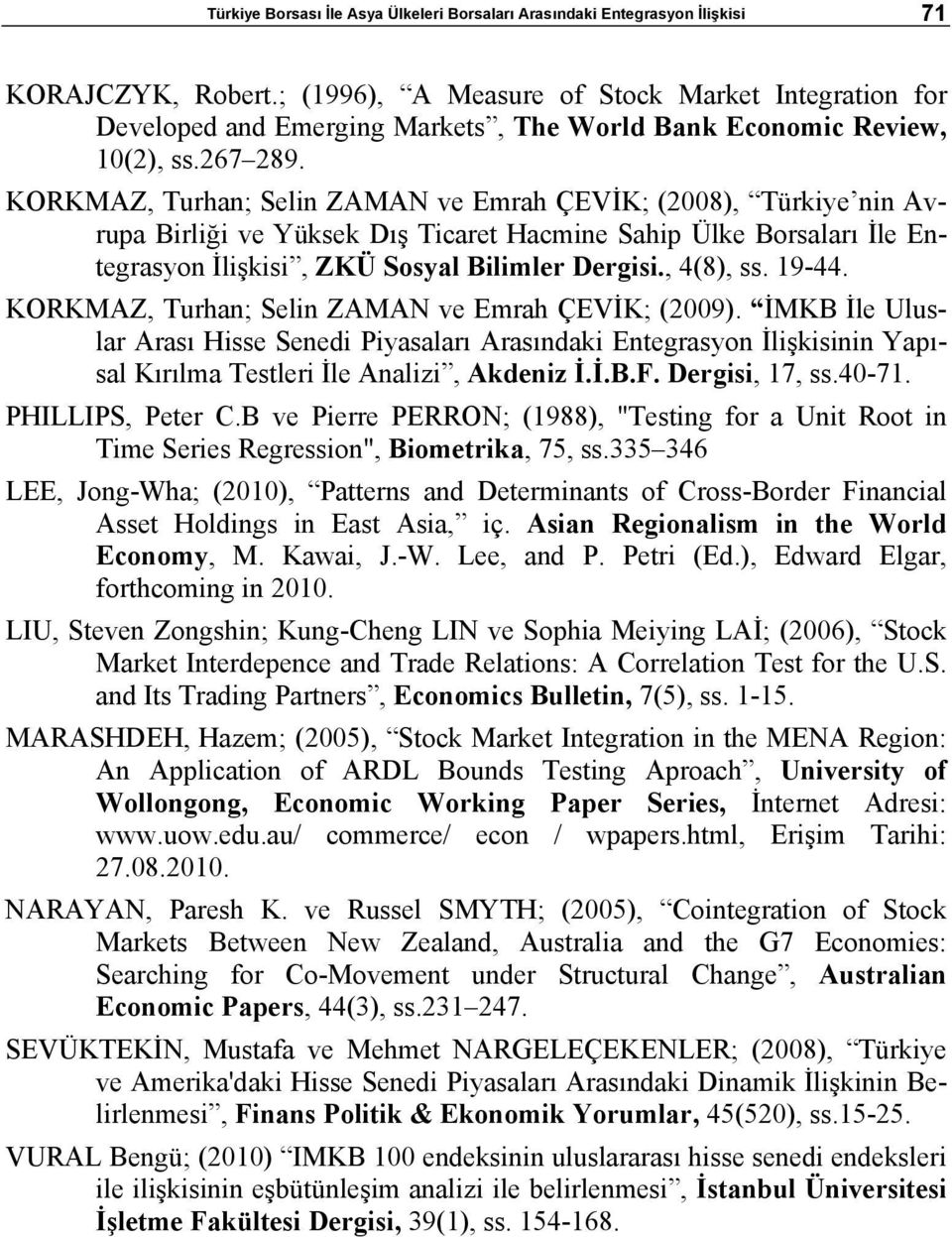 KORKMAZ, Turhan; Selin ZAMAN ve Emrah ÇEVİK; (2008), Türkiye nin Avrupa Birliği ve Yüksek Dış Ticaret Hacmine Sahip Ülke Borsaları İle Entegrasyon İlişkisi, ZKÜ Sosyal Bilimler Dergisi., 4(8), ss.