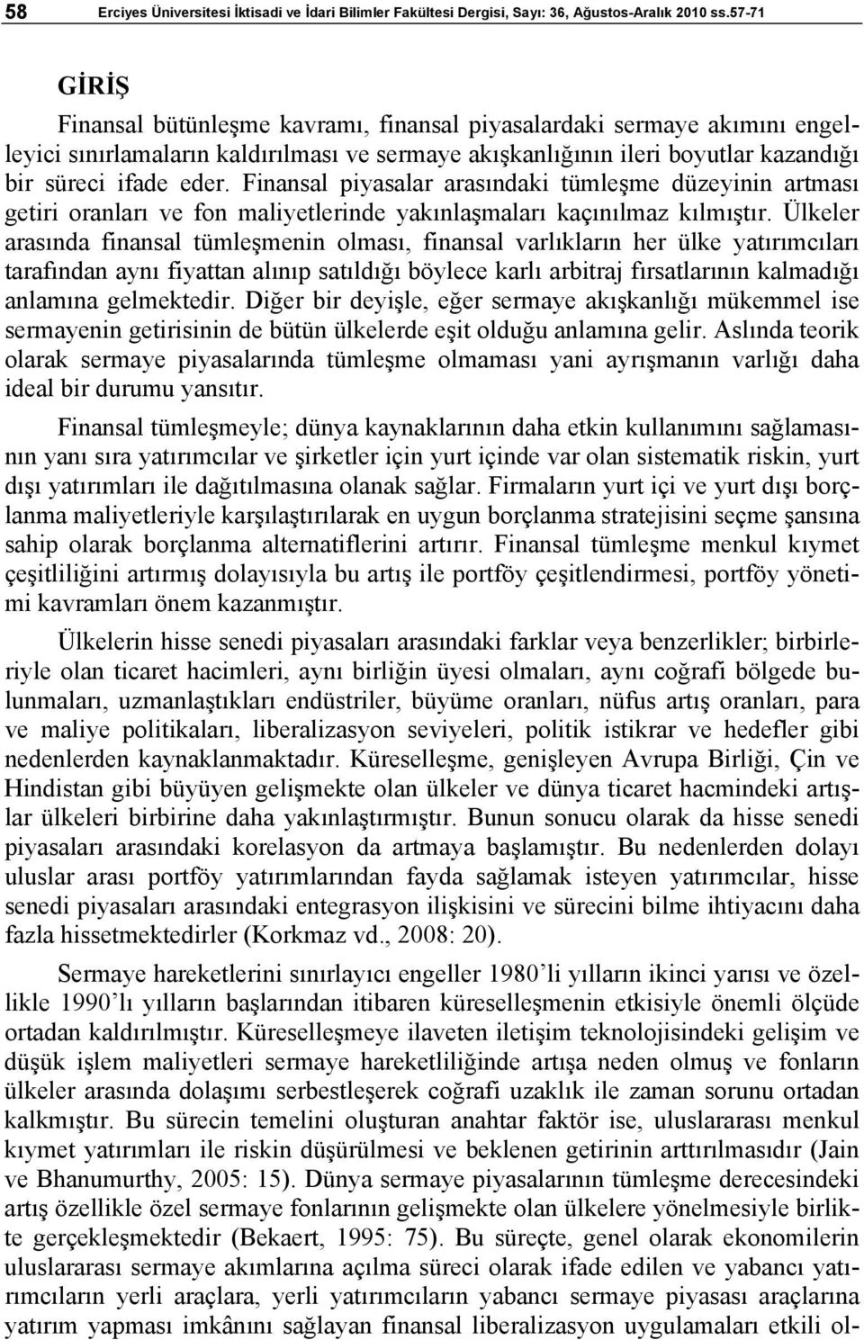 Finansal piyasalar arasındaki tümleşme düzeyinin artması getiri oranları ve fon maliyetlerinde yakınlaşmaları kaçınılmaz kılmıştır.