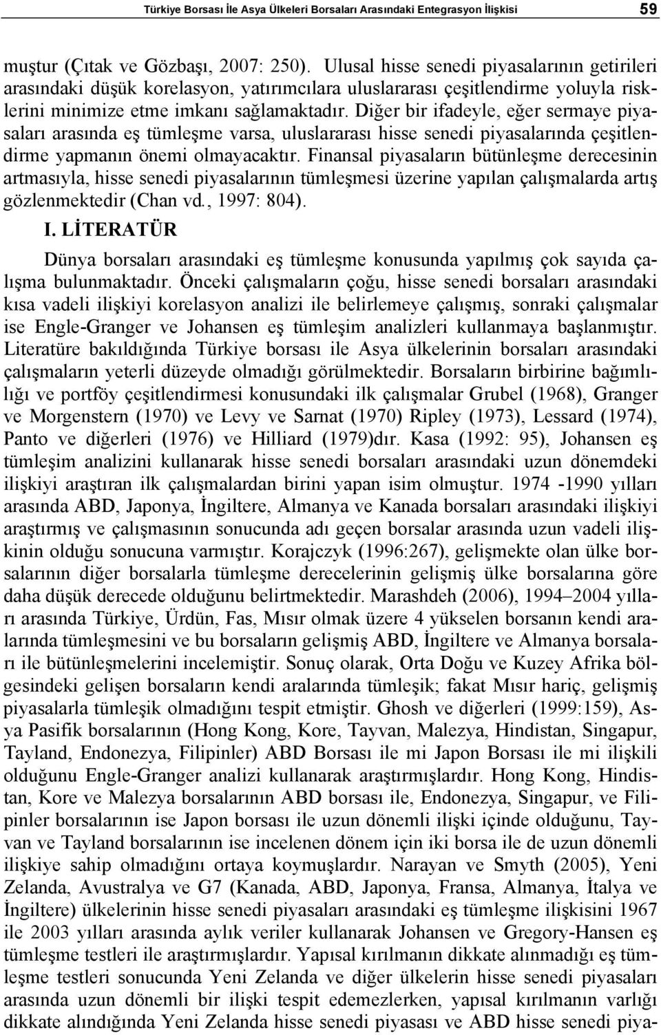 Diğer bir ifadeyle, eğer sermaye piyasaları arasında eş tümleşme varsa, uluslararası hisse senedi piyasalarında çeşitlendirme yapmanın önemi olmayacaktır.