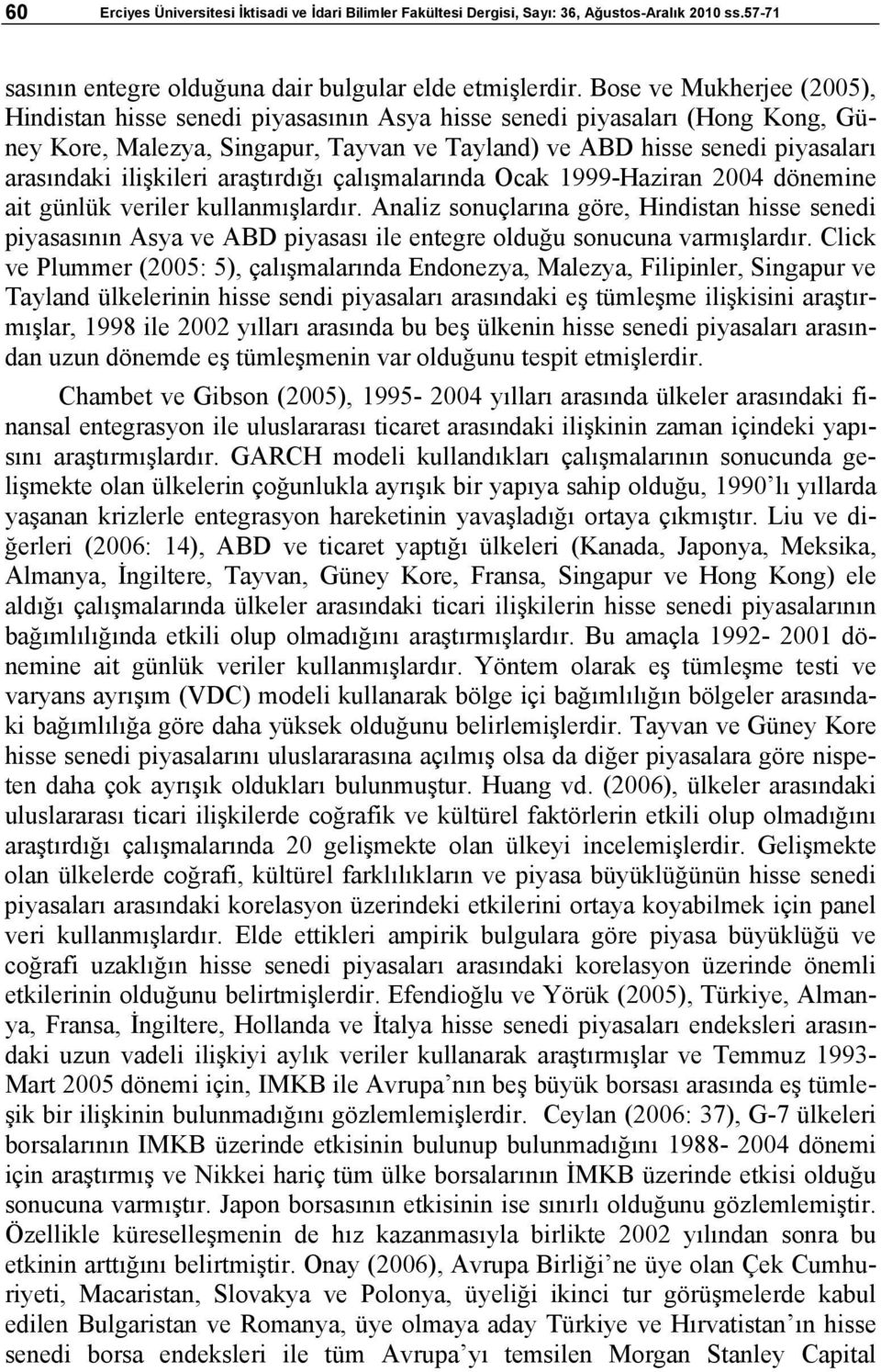 ilişkileri araştırdığı çalışmalarında Ocak 1999-Haziran 2004 dönemine ait günlük veriler kullanmışlardır.