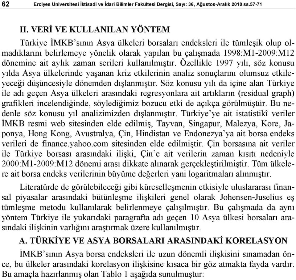 zaman serileri kullanılmıştır. Özellikle 1997 yılı, söz konusu yılda Asya ülkelerinde yaşanan kriz etkilerinin analiz sonuçlarını olumsuz etkileyeceği düşüncesiyle dönemden dışlanmıştır.