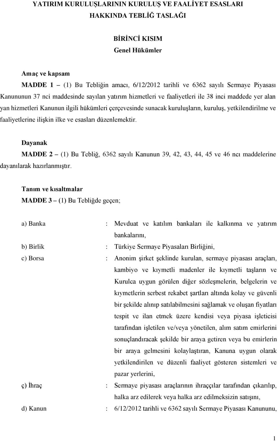 yetkilendirilme ve faaliyetlerine ilişkin ilke ve esasları düzenlemektir. Dayanak MADDE 2 (1) Bu Tebliğ, 6362 sayılı Kanunun 39, 42, 43, 44, 45 ve 46 ncı maddelerine dayanılarak hazırlanmıştır.