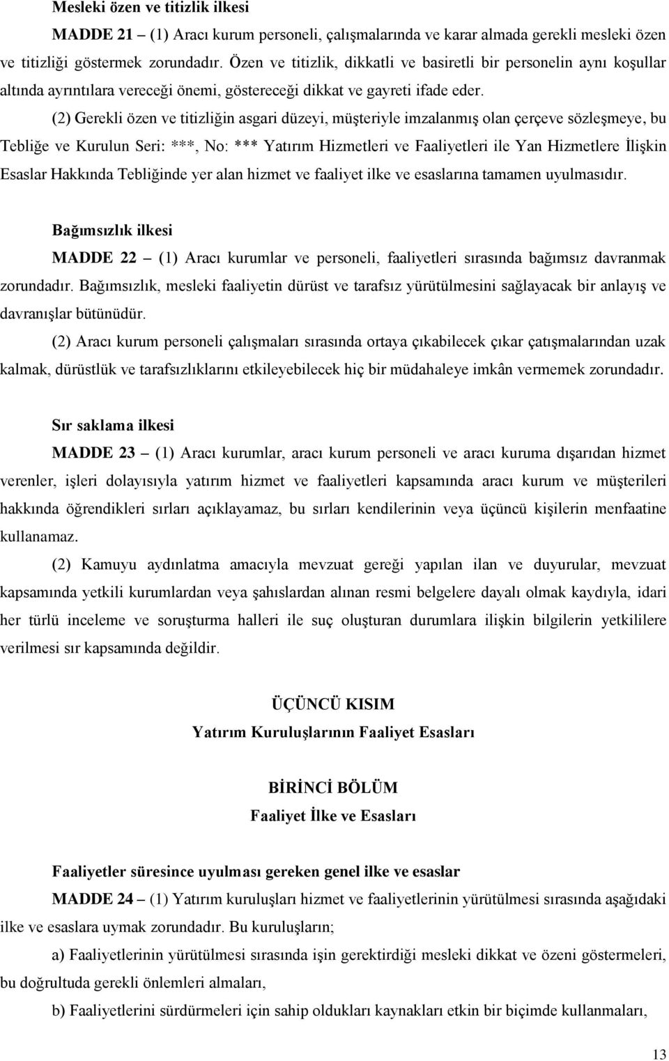 (2) Gerekli özen ve titizliğin asgari düzeyi, müşteriyle imzalanmış olan çerçeve sözleşmeye, bu Tebliğe ve Kurulun Seri: ***, No: *** Yatırım Hizmetleri ve Faaliyetleri ile Yan Hizmetlere İlişkin