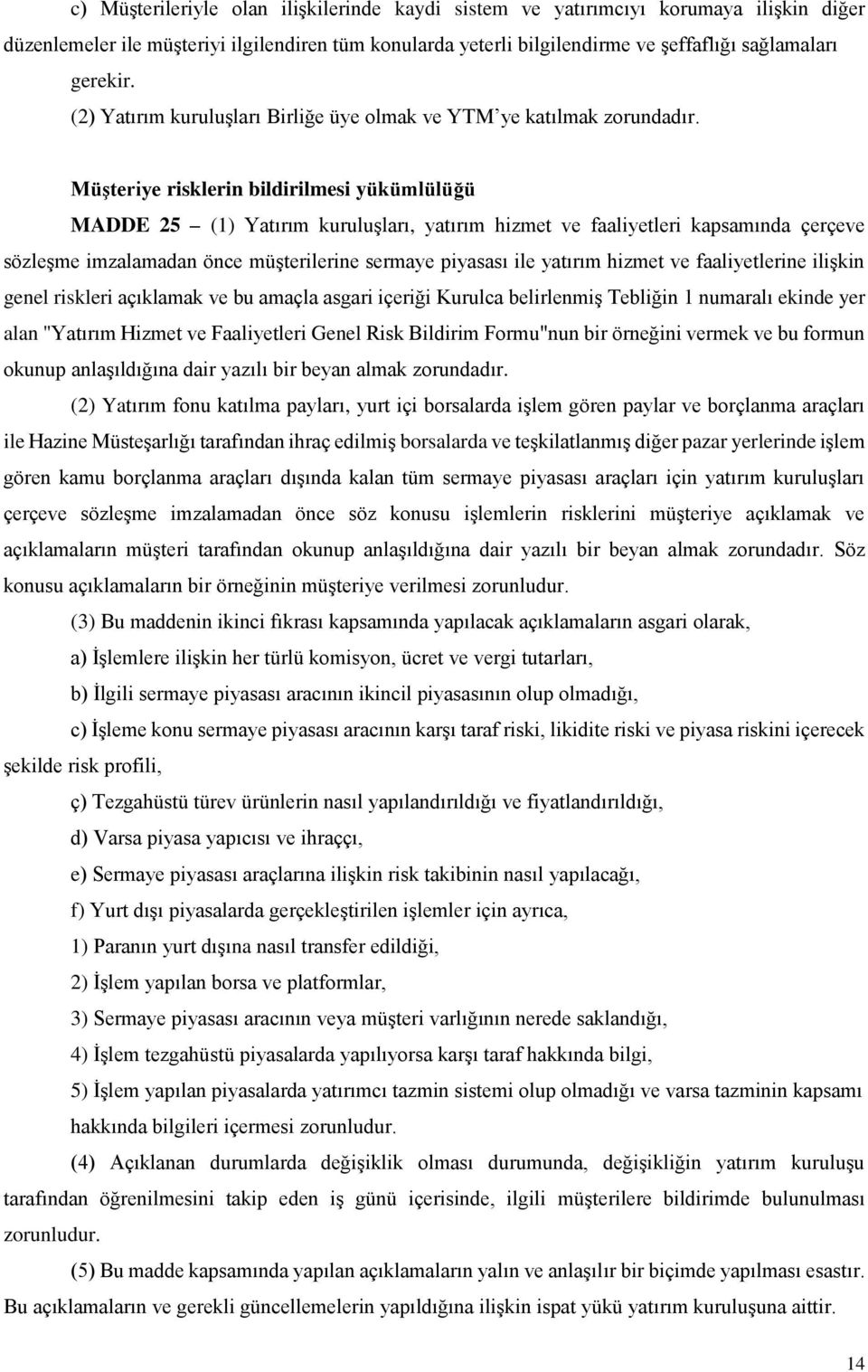 Müşteriye risklerin bildirilmesi yükümlülüğü MADDE 25 (1) Yatırım kuruluşları, yatırım hizmet ve faaliyetleri kapsamında çerçeve sözleşme imzalamadan önce müşterilerine sermaye piyasası ile yatırım