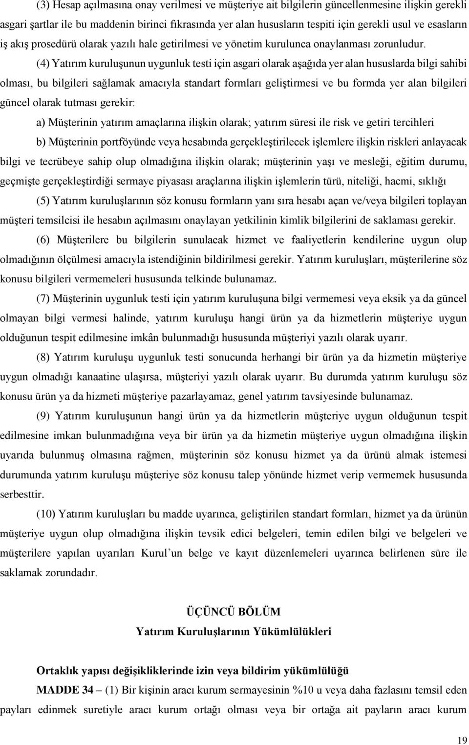 (4) Yatırım kuruluşunun uygunluk testi için asgari olarak aşağıda yer alan hususlarda bilgi sahibi olması, bu bilgileri sağlamak amacıyla standart formları geliştirmesi ve bu formda yer alan