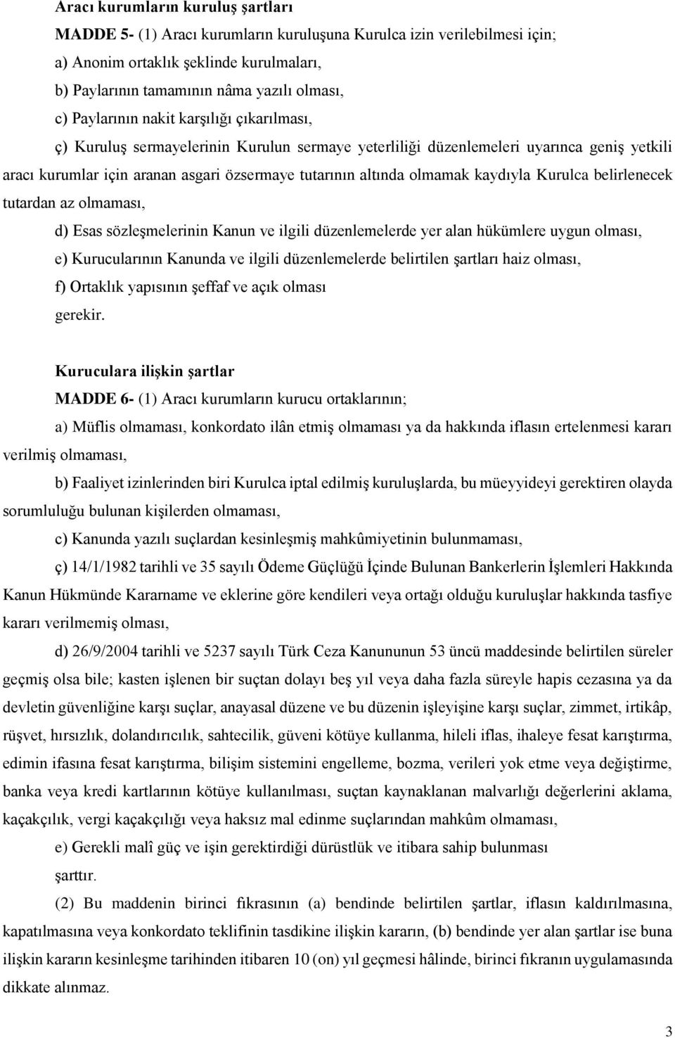 olmamak kaydıyla Kurulca belirlenecek tutardan az olmaması, d) Esas sözleşmelerinin Kanun ve ilgili düzenlemelerde yer alan hükümlere uygun olması, e) Kurucularının Kanunda ve ilgili düzenlemelerde