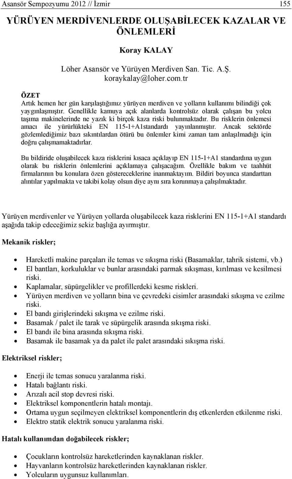 Genellikle kamuya açık alanlarda kontrolsüz olarak çalışan bu yolcu taşıma makinelerinde ne yazık ki birçok kaza riski bulunmaktadır.