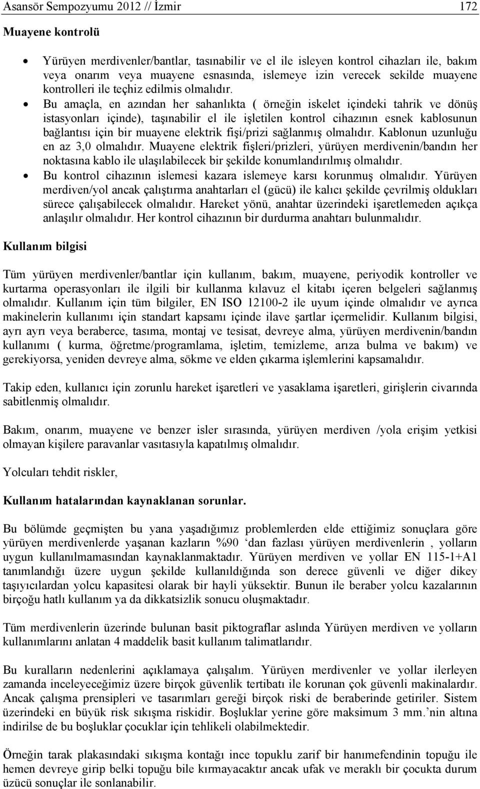 Bu amaçla, en azından her sahanlıkta ( örneğin iskelet içindeki tahrik ve dönüş istasyonları içinde), taşınabilir el ile işletilen kontrol cihazının esnek kablosunun bağlantısı için bir muayene