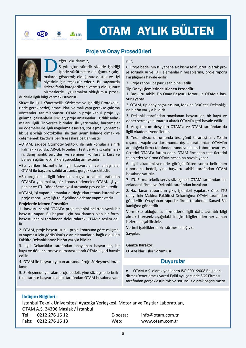 Şirket ile ilgili Yönetmelik, Sözleşme ve İşbirliği Protokollerinde gerek hedef, amaç, idari ve mali yapı gerekse çalışma yöntemleri tanımlanmıştır.