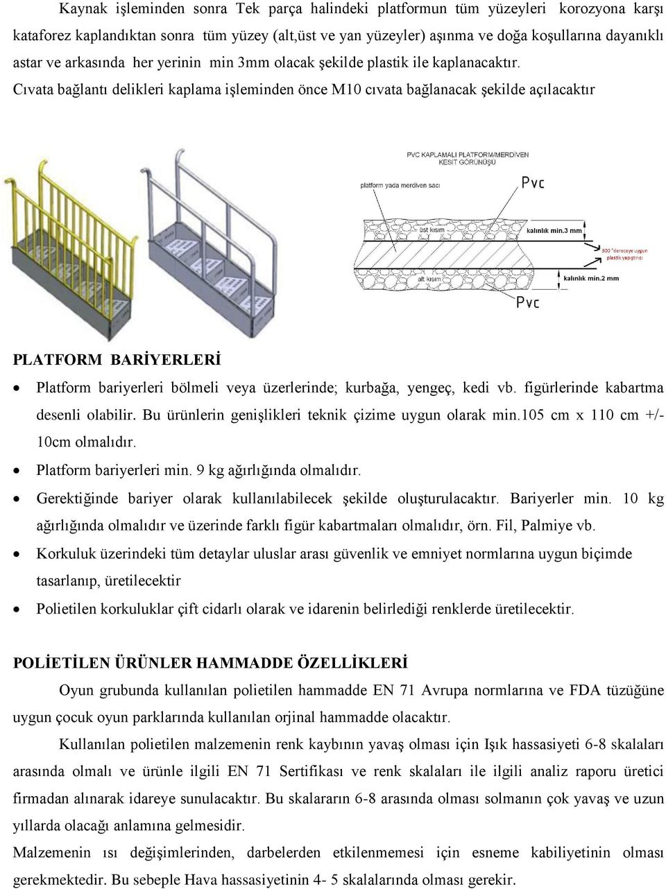 Cıvata bağlantı delikleri kaplama işleminden önce M10 cıvata bağlanacak şekilde açılacaktır PLATFORM BARİYERLERİ Platform bariyerleri bölmeli veya üzerlerinde; kurbağa, yengeç, kedi vb.