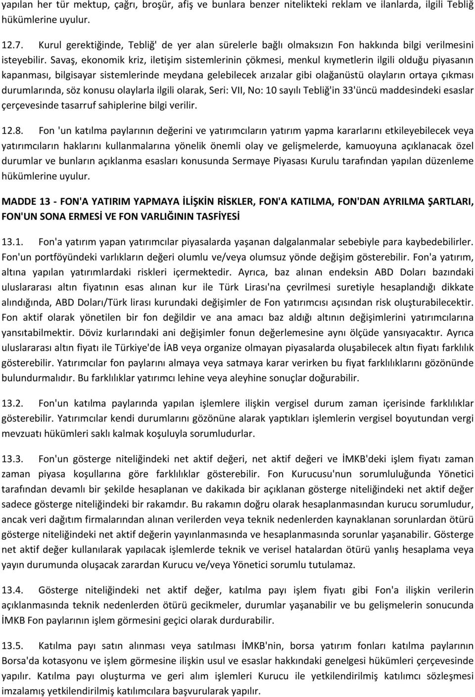 Savaş, ekonomik kriz, iletişim sistemlerinin çökmesi, menkul kıymetlerin ilgili olduğu piyasanın kapanması, bilgisayar sistemlerinde meydana gelebilecek arızalar gibi olağanüstü olayların ortaya