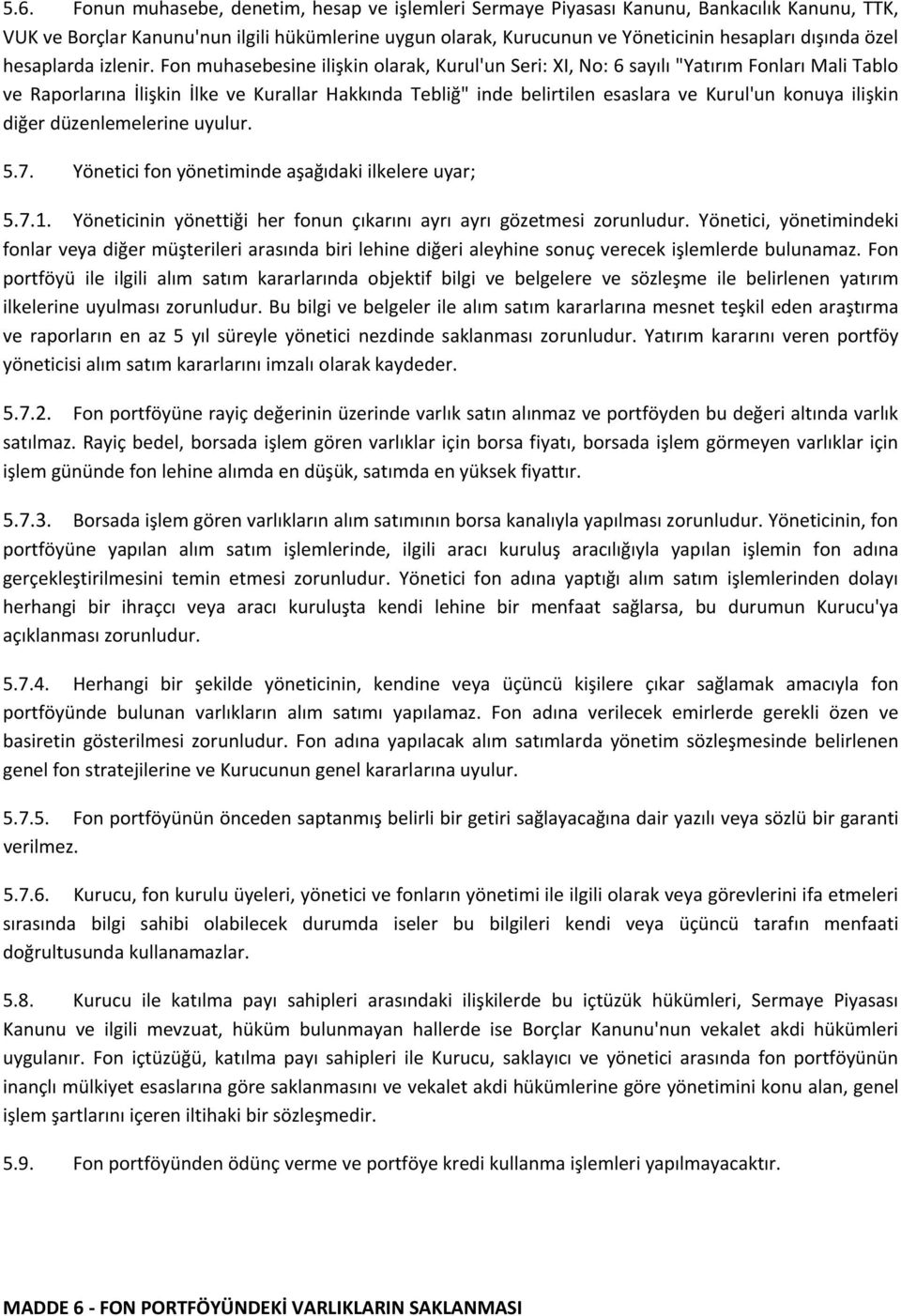 Fon muhasebesine ilişkin olarak, Kurul'un Seri: XI, No: 6 sayılı "Yatırım Fonları Mali Tablo ve Raporlarına İlişkin İlke ve Kurallar Hakkında Tebliğ" inde belirtilen esaslara ve Kurul'un konuya