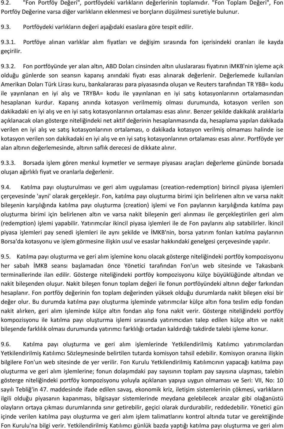 Fon portföyünde yer alan altın, ABD Doları cinsinden altın uluslararası fiyatının imkb'nin işleme açık olduğu günlerde son seansın kapanış anındaki fiyatı esas alınarak değerlenir.