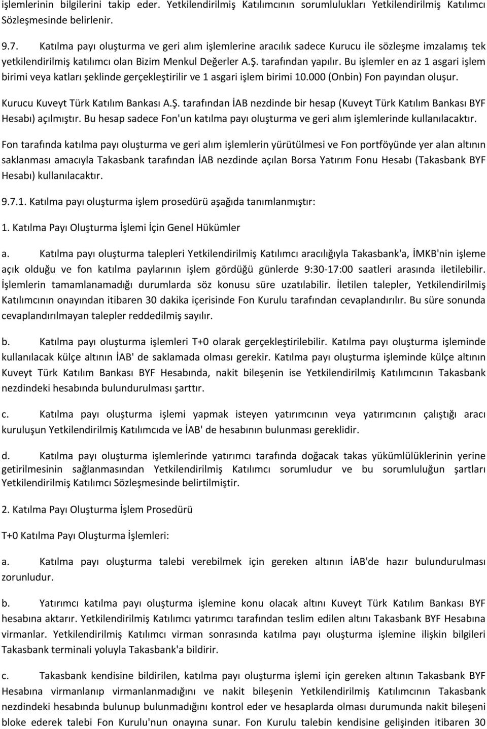 Bu işlemler en az 1 asgari işlem birimi veya katları şeklinde gerçekleştirilir ve 1 asgari işlem birimi 10.000 (Onbin) Fon payından oluşur. Kurucu Kuveyt Türk Katılım Bankası A.Ş.