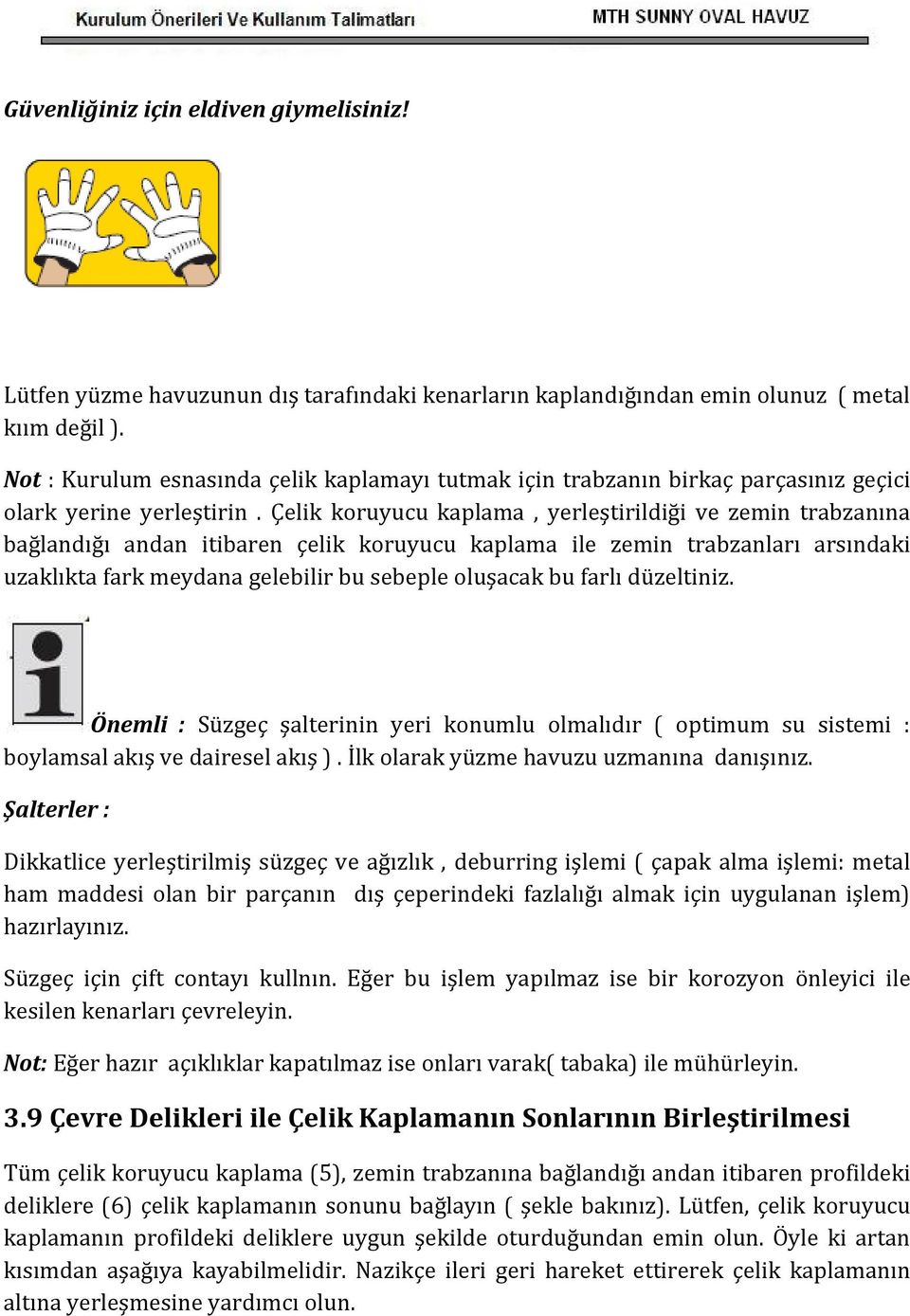 Çelik koruyucu kaplama, yerleştirildiği ve zemin trabzanına bağlandığı andan itibaren çelik koruyucu kaplama ile zemin trabzanları arsındaki uzaklıkta fark meydana gelebilir bu sebeple oluşacak bu