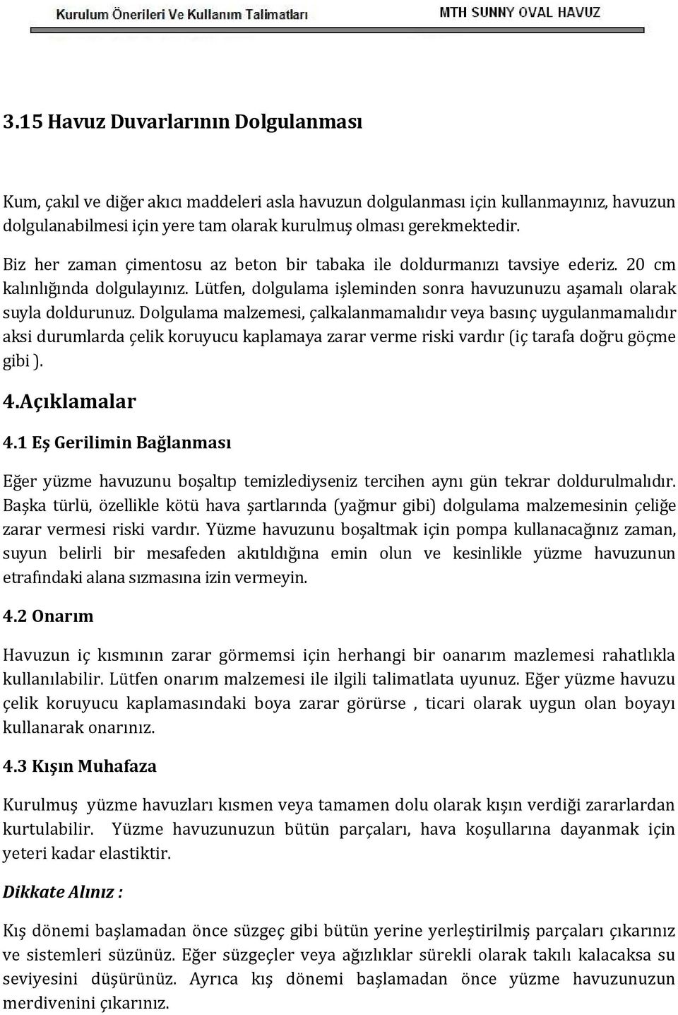 Dolgulama malzemesi, çalkalanmamalıdır veya basınç uygulanmamalıdır aksi durumlarda çelik koruyucu kaplamaya zarar verme riski vardır (iç tarafa doğru göçme gibi ). 4.Açıklamalar 4.