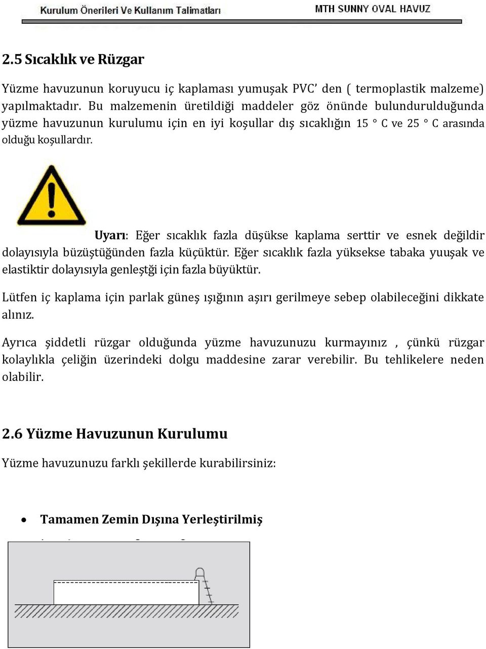 Uyarı: Eğer sıcaklık fazla düşükse kaplama serttir ve esnek değildir dolayısıyla büzüştüğünden fazla küçüktür.